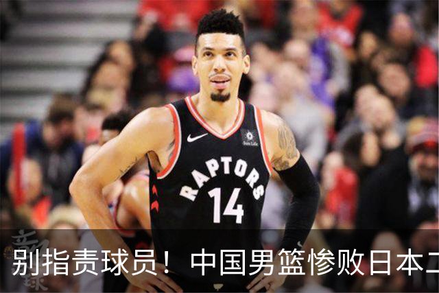 别指责球员！中国男篮惨败日本二队，输球根源不在赛场，而在场外
