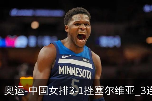 奥运-中国女排3-1挫塞尔维亚 3连胜小组第一进8强